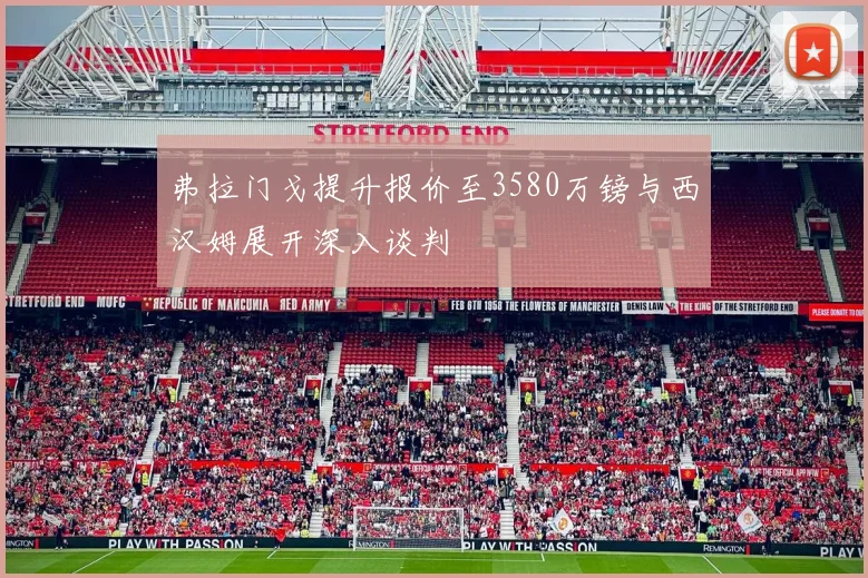 弗拉门戈提升报价至3580万镑与西汉姆展开深入谈判