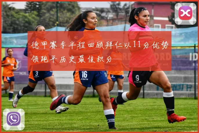 德甲赛季半程回顾拜仁以11分优势领跑平历史最佳积分